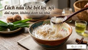 cach-nau-che-bot-loc-soi-dai-ngon-khong-dinh-tai-nha